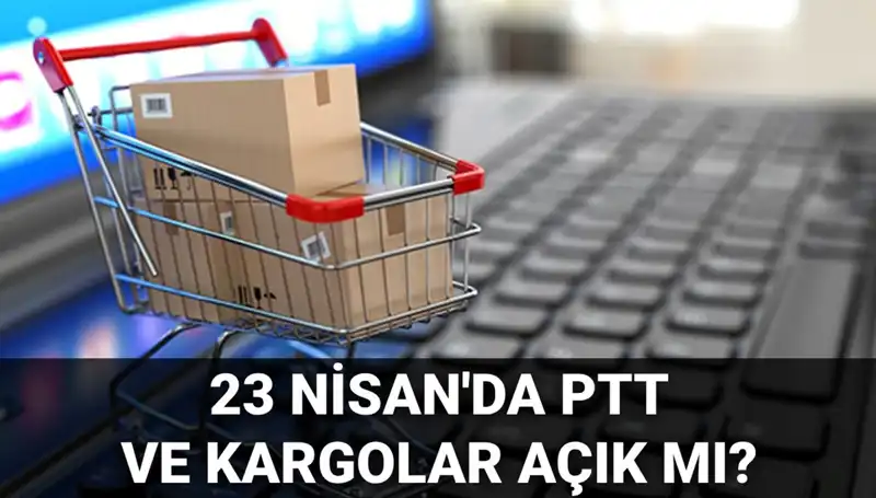 23 Nisan’da PTT ve Kargo Hizmetleri Açık mı? Tüm Detaylar burada!