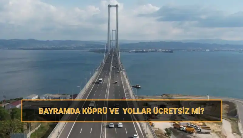 Bayramda Ücretsiz Olacak Köprü ve Yollar Açıklandı: Kaç Gün Sürecek?